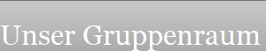 Unser Gruppenraum