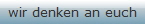 wir denken an euch